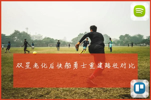 双星老化后快船勇士重建路径对比