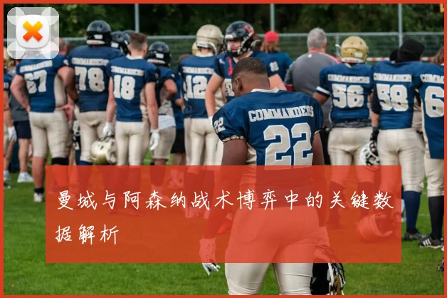 曼城与阿森纳战术博弈中的关键数据解析