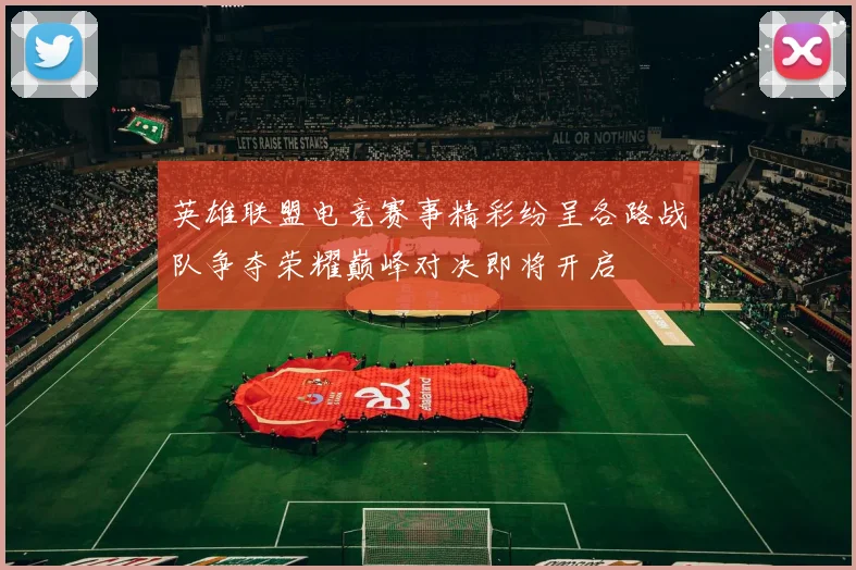 英雄联盟电竞赛事精彩纷呈各路战队争夺荣耀巅峰对决即将开启