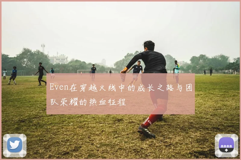 Even在穿越火线中的成长之路与团队荣耀的热血征程
